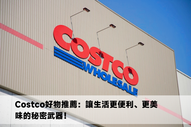 Costco好物推薦：讓生活更便利、更美味的秘密武器！